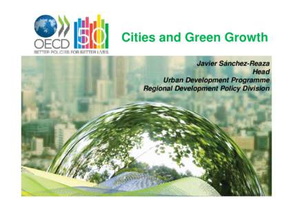 Cities and Green Growth Javier Sánchez-Reaza Head Urban Development Programme Regional Development Policy Division