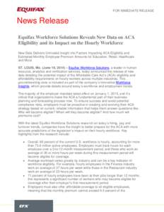 FOR IMMEDIATE RELEASE  News Release Equifax Workforce Solutions Reveals New Data on ACA Eligibility and its Impact on the Hourly Workforce New Data Delivers Unrivaled Insight into Factors Impacting ACA Eligibility and