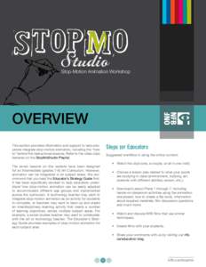 Stop-Motion Animation Workshop  Overview Steps for Educators  This section provides information and support to help educators integrate stop-motion animation, including the “how