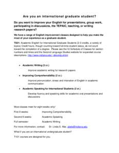 Are you an international graduate student? Do you want to improve your English for presentations, group work, participating in discussions, the TEPAIC, teaching, or writing research papers? We have a range of English imp