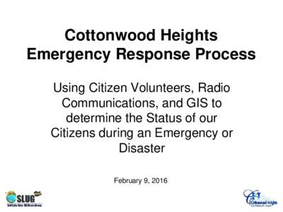 Cottonwood Heights Emergency Response Process Using Citizen Volunteers, Radio Communications, and GIS to determine the Status of our Citizens during an Emergency or