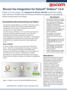 Biscom Fax Integration for Hyland® OnBase® 11.0 OnBase 11.0 now includes the Integration for Biscom FAXCOM module that enables users of Biscom’s FAXCOM Suite for Windows enterprise fax software to automatically archi