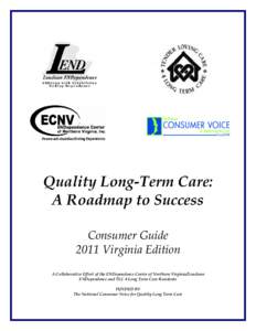 Quality Long-Term Care: A Roadmap to Success Consumer Guide 2011 Virginia Edition A Collaborative Effort of the ENDependence Center of Northern Virginia/Loudoun ENDependence and TLC 4 Long Term Care Residents