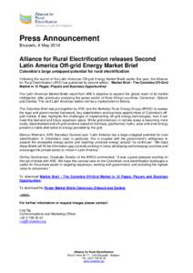 Press Announcement Brussels, 6 May 2014 Alliance for Rural Electrification releases Second Latin America Off-grid Energy Market Brief Colombia’s large untapped potential for rural electrification
