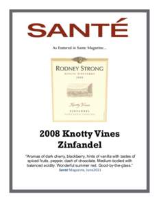 As featured in Sante MagazineKnotty Vines Zinfandel “Aromas of dark cherry, blackberry, hints of vanilla with tastes of spiced fruits, pepper, dash of chocolate. Medium-bodied with