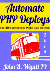 Automate PHP Deploys 2014 John B. Wyatt IV This book is for sale at http://leanpub.com/automatephpdeploys This version was published on[removed]This is a Leanpub book. Leanpub empowers authors and publishers with th