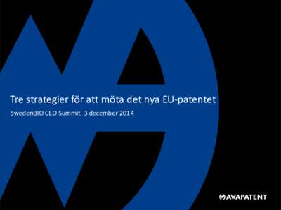 Tre strategier för att möta det nya EU-patentet SwedenBIO CEO Summit, 3 december 2014 Awapatent i korthet • Ett ledande europeiskt konsultföretag inom immaterialrätt – IP • 300 anställda, varav 160 är patent