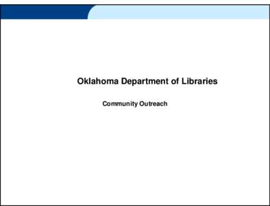 Oklahoma Department of Libraries Community Outreach Grant Funding Opportunity  Oklahoma’s public libraries have a strong chance of receiving grant funding from