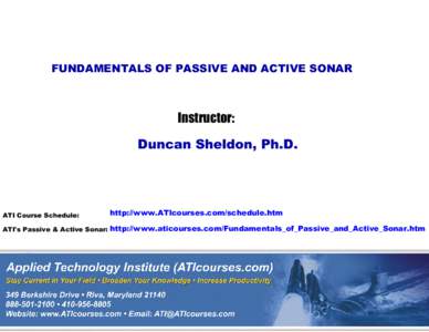 FUNDAMENTALS OF PASSIVE AND ACTIVE SONAR  Instructor: Duncan Sheldon, Ph.D.  ATI Course Schedule: