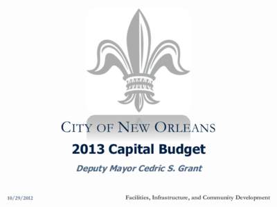 CITY OF NEW ORLEANS 2013 Capital Budget Deputy Mayor Cedric S. Grant[removed]Facilities, Infrastructure, and Community Development