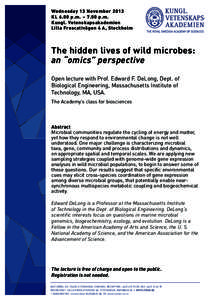 Wednesday 13 November 2013 KL 6.00 p.m. – 7.00 p.m. Kungl. Vetenskapsakademien Lilla Frescativägen 4 A, Stockholm  The hidden lives of wild microbes:
