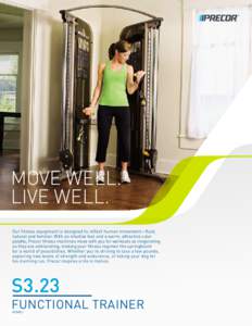 MOVE WELL. LIVE WELL. Our fitness equipment is designed to reflect human movement—fluid, natural and familiar. With an intuitive feel and a warm, attractive color palette, Precor fitness machines move with you for work