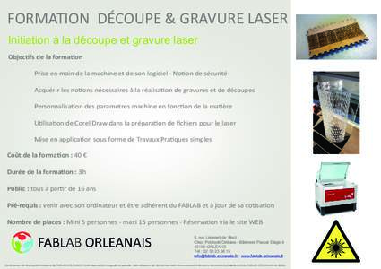 FORMATION DÉCOUPE & GRAVURE LASER Initiation à la découpe et gravure laser Objec fs de la forma on Prise en main de la machine et de son logiciel - No on de sécurité Acquérir les no ons nécessaires à la réalisa 