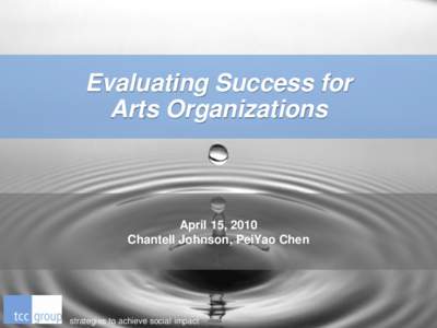 Evaluating Success for Arts Organizations April 15, 2010 Chantell Johnson, PeiYao Chen