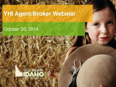 YHI Agent/Broker Webinar October 20, 2014 Agent/Broker Webinar  Webinar Objectives: