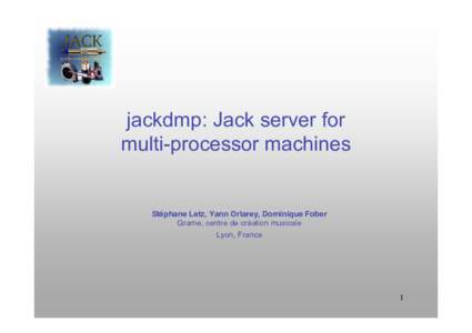 jackdmp: Jack server for multi-processor machines Stéphane Letz, Yann Orlarey, Dominique Fober Grame, centre de création musicale Lyon, France