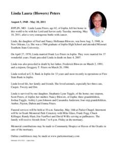 Linda Laura (Blowers) Peters August 5, May 10, 2011 JOPLIN, MO - Linda Laura Peters, age 62, of Joplin, left her home in this world to be with her Lord and Savior early Tuesday morning, May 10, 2011, after a very 
