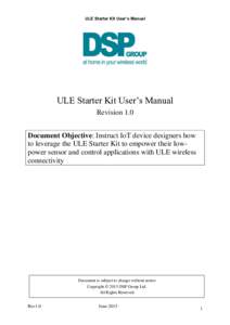 ULE Starter Kit User’s Manual  ULE Starter Kit User’s Manual Revision 1.0 Document Objective: Instruct IoT device designers how to leverage the ULE Starter Kit to empower their lowpower sensor and control application