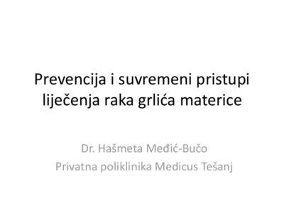 Prevencija i suvremeni pristupi liječenja raka grlida materice Dr. Hašmeta Međid-Bučo Privatna poliklinika Medicus Tešanj  Rak grlida materice