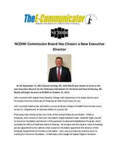 NCDHH Commission Board Has Chosen a New Executive Director At the September 13, 2013, Board meeting, Mr. John Wyvill was chosen to serve as the new Executive Director for the Nebraska Commission for the Deaf and Hard of 