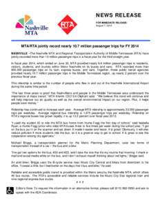 NEWS RELEASE FOR IMMEDIATE RELEASE: August 7, 2014 MTA/RTA jointly record nearly 10.7 million passenger trips for FY 2014 NASHVILLE –The Nashville MTA and Regional Transportation Authority of Middle Tennessee (RTA) hav