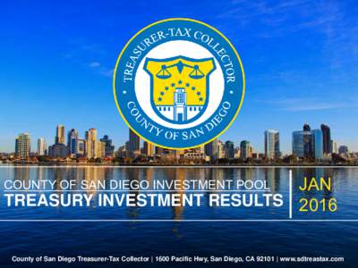 JAN TREASURY INVESTMENT RESULTS 2016 COUNTY OF SAN DIEGO INVESTMENT POOL County of San Diego Treasurer-Tax Collector | 1600 Pacific Hwy, San Diego, CA 92101 | www.sdtreastax.com