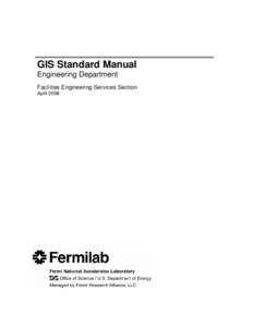 GIS Standard Manual Engineering Department Facilities Engineering Services Section April 2008  The primary objective at Fermilab is that operations be conducted