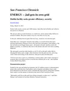 San Francisco Chronicle ENERGY -- Jail gets its own grid Dublin facility seeks greater efficiency, security David R. Baker Friday, March 16, 2012 Packed with security systems and 3,000 inmates, Santa Rita Jail in Dublin 