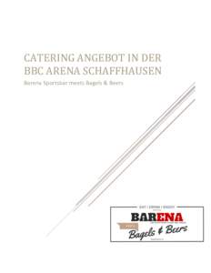 CATERING ANGEBOT IN DER BBC ARENA SCHAFFHAUSEN Barena Sportsbar meets Bagels & Beers Das Wohl unserer Gäste liegt uns am Herzen.