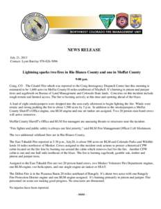 NEWS RELEASE July 21, 2013 Contact: Lynn Barclay[removed]Lightning sparks two fires in Rio Blanco County and one in Moffat County 9:00 p.m.