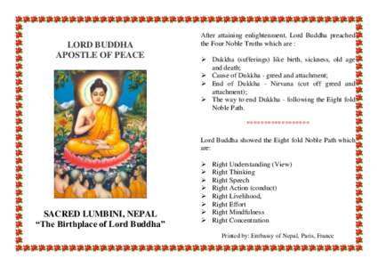 LORD BUDDHA APOSTLE OF PEACE After attaining enlightenment, Lord Buddha preached the Four Noble Truths which are :  Dukkha (sufferings) like birth, sickness, old age