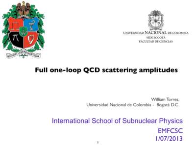 Full one-loop QCD scattering amplitudes  William Torres, Universidad Nacional de Colombia - Bogotá D.C.  International School of Subnuclear Physics