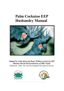 Palm Cockatoo EEP Husbandry Manual Adapted by Cathy King and Roger Wilkinson from the SSP Manual with the kind permission of Mike Taylor Published: 2006, The North of England Zoological Society
