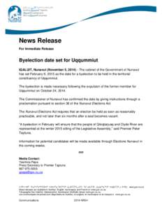 News Release For Immediate Release Byelection date set for Uqqummiut IQALUIT, Nunavut (November 5, [removed]The cabinet of the Government of Nunavut has set February 9, 2015 as the date for a byelection to be held in the 