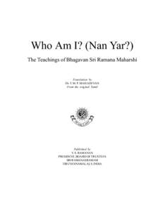 Who Am I? (Nan Yar?) The Teachings of Bhagavan Sri Ramana Maharshi Translation by Dr. T. M. P. MAHADEVAN From the original Tamil