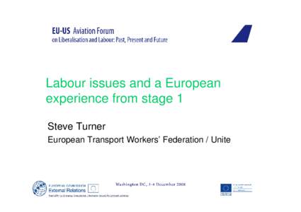 Labour issues and a European experience from stage 1 Steve Turner European Transport Workers’ Federation / Unite  ‘Open Skies’ - context for agreement