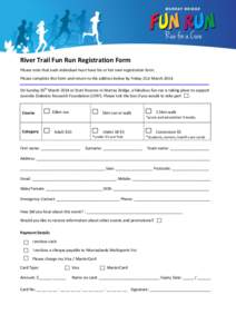 River Trail Fun Run Registration Form Please note that each individual must have his or her own registration form. Please complete this form and return to the address below by Friday 21st March[removed]On Sunday 30th March