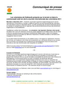 Communiqué de presse Pour diffusion immédiate Les volontaires de Katimavik présents sur le terrain et dans la communauté web lors de la Journée internationale des volontaires 2011 Montréal, 5 décembre, 2011 – Ka