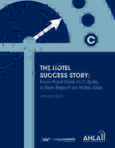 C THE HOTEL SUCCESS STORY: From Front Desk to C-Suite, a New Report on Hotel Jobs