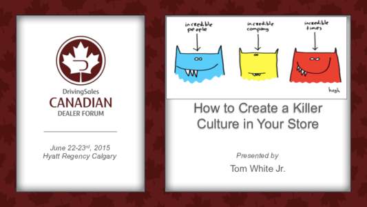 How to Create a Killer Culture in Your Store June 22-23rd, 2015 Hyatt Regency Calgary  Presented by