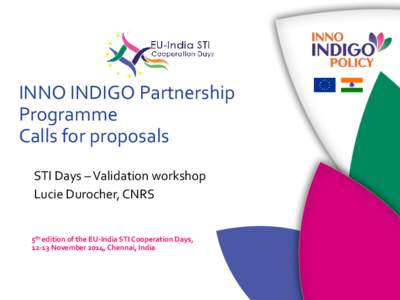 INNO INDIGO Partnership Programme Calls for proposals STI Days – Validation workshop Lucie Durocher, CNRS