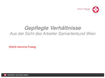 Gepflegte Verhältnisse Aus der Sicht des Arbeiter Samariterbund Wien DGKS Hermine Freitag  Arbeiter Samariterbund