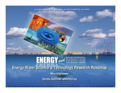 Energy-Water Science & Technology Research Roadmap Mike Hightower Sandia National Laboratories Sandia is a multiprogram laboratory operated by Sandia Corporation, a Lockheed Martin Company for the United States Departmen