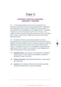 Chapter 12 SUPPORT FOR COLLEGIATES: MAKING IT HAPPEN 12.1 In the preceding chapters we have set out our proposals for the organisation and structure of the post-primary education system, supported by new arrangements for