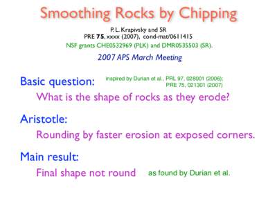 Smoothing Rocks by Chipping P. L. Krapivsky and SR PRE 75, xxxx (2007), cond-matNSF grants CHE0532969 (PLK) and DMR0535503 (SRAPS March Meeting