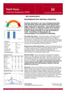 Stock Focus Venturex Resources (VXR) BFS DISAPPOINTS RECOMMENDATION :NEUTRAL (POSITIVE) Venturex delivered in our view a disappointing BFS, with operating costs and capital costs significantly