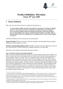 Product Definition: Televisions Final: 30th JulyMatrix Definition This work covers the basic television set, defined for this purpose as: ‘A commercially available and mains electricity powered product consisti