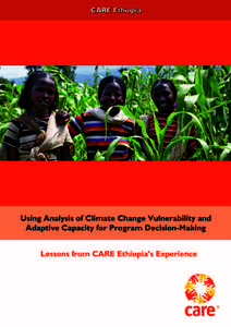 Using Analysis of Climate Change Vulnerability and Adaptive Capacity for Program Decision-Making: Lessons from CARE Ethiopia’s Experience Angie Dazé Consultant