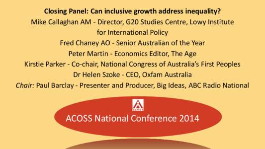 Closing Panel: Can inclusive growth address inequality? Mike Callaghan AM - Director, G20 Studies Centre, Lowy Institute for International Policy Fred Chaney AO - Senior Australian of the Year Peter Martin - Economics Ed