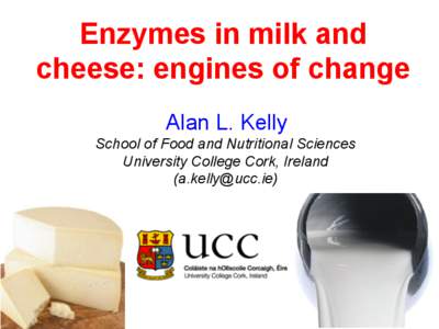 Enzymes in milk and cheese: engines of change Alan L. Kelly School of Food and Nutritional Sciences University College Cork, Ireland ()